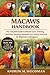 MACAWS HANDBOOK: The Complete Guide to Macaw Care, Training, Nutrition, Behavior, Breeding, and Lifelong Ownership for Beginners and Experts