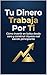 Tu Dinero Trabaja Por Ti: Cómo invertir en bolsa desde cero y construir riqueza real siendo principiante (Spanish Edition)