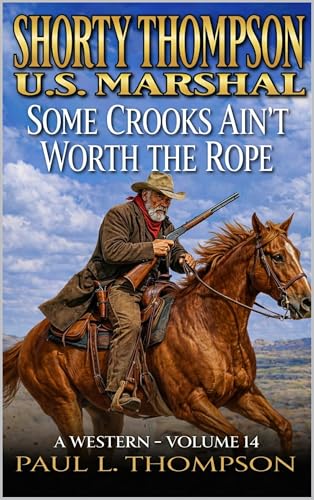 Shorty Thompson: U.S. Marshal: Some Crooks Ain't Worth The Rope: A Western (Shorty Thompson: U.S. Marshal: Tales of the Old West)