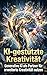 KI-gestützte Kreativität: Generative KI als Partner für erweiterte Kreativität nutzen (German Edition)