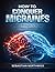 How to Conquer Migraines: Effective Strategies to Manage and Reduce Headache Pain