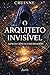 O Arquiteto Invisível: Entre Ciência e Espiritualidade, a Estrutura Oculta da Realidade e da Consciência: Além da Ciência e Religiões (Portuguese Edition)