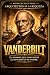 Cornelius Vanderbilt: El ho...
