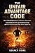 The Unfair Advantage Code : How to Build Money, Power, and Control from Zero Using Hidden Systems, Psychological Leverage, and Real-World Strategies