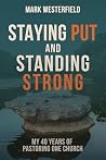 Staying Put and Standing Strong: My 40 Years of Pastoring One Church Book cover for Staying Put and Standing Strong: My 40 Years of Pastoring One Church