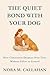 THE QUIET BOND WITH YOUR DOG: How Connection Deepens Over Time Without Effort or Control (The Quiet Bond Series Book 4)