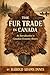 The Fur Trade in Canada: An...