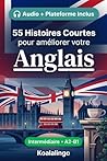 55 histoires courtes bilingues pour apprendre l'anglais niveau intermédiaire: Améliorez votre vocabulaire, votre lecture et votre compréhension écrite ... et adultes de niveau A2-B1 (French Edition)