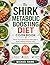 The SHIRK METABOLIC BOOSTING DIET COOKBOOK: Boost Your Metabolism Naturally & Build Lasting Wellness with Real, Delicious, Science-Backed Recipes