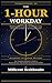 The 1-Hour Workday: Make Money Online with AI in Just 60 minutes a Day: The Complete Beginner's Guide to Passive Income, Side Hustles & Financial Freedom