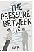 The Pressure Between Us