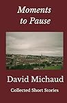 Moments to Pause: Collected Short Stories of David Michaud
