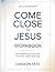 Revelations From Come Close To Jesus: An enlightening journey into the book’s original teachings