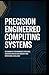 PRECISION ENGINEERED COMPUTING SYSTEMS: Deterministic Performance, Resource Discipline, Architecture Integrity, and Operational Excellence