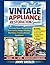 Vintage Appliance Restoration Guide: Reviving Classic Refrigerators, Retro Stoves, Antique Washing Machines & Timeless Kitchen Equipment