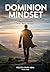 DOMINION MINDSET: THE CHRISTIAN MAN'S GUIDE TO MONEY, DISCIPLINE & KINGDOM IMPACT RISE. BUILD. MULTIPLY.