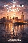 The Space Between Secrets (The Space Between Trilogy Book 2) The Space Between Secrets (The Space Between Trilogy Book 2)