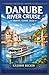 DANUBE RIVER CRUISE TRAVEL GUIDE 2026: Plan a multi-country trip with clear itineraries, cultural insights, and expert tips on food, history, and local traditions.