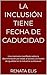 LA INCLUSIÓN TIENE FECHA DE CADUCIDAD: Una memoria-manifiesto sobre la discriminación por edad, el acceso y la ilusión de igualdad en la industria ... AN EXPIRATION DATE nº 3) (Spanish Edition)