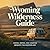 WYOMING WILDERNESS GUIDE : Hiking, Riding, and Camping Beneath the Western Sky