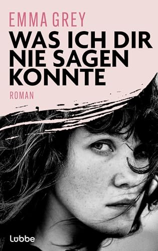 Was ich dir nie sagen konnte: Roman. Manchmal beginnt die Liebe dort, wo alles zu Ende scheint (German Edition)