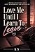 Love Me Until I Learn To Leave: A Poetry Collection About Love, Heartbreak, and Letting Go
