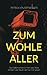 Zum Wohle Aller: Das Gefährlichste ist nicht das Böse. Sondern der Raum, den wir ihm lassen. (German Edition)