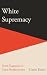 White Supremacy: From Eugenics to Great Replacement