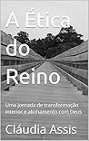 A Ética do Reino: Uma jornada de transformação interior e alinhamento com Deus (Portuguese Edition)