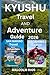 KYUSHU TRAVEL AND ADVENTURE GUIDE 2O26: Explore Volcanoes, Hot Springs, Culture, and Hidden Gems Across Japan’s Southern Island