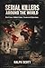 Serial Killers Around the World: Real Cases. Global Crimes. Unanswered Questions.