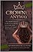 CROWNED ANYWAY: The CROWN Method™ for Women in Leadership to Get Visible, Build Influence, and Advance Without Burnout (Crowned Anyway Ecosystem: Women in Leadership Book 1)