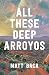 All These Deep Arroyos: A Novel