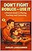 Don’t Fight Roblox — Use It: A Parent’s Guide to Playing, Teaching, and Connecting (The Roblox Parents Series Book 4)