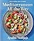 Mediterranean All the Way: Bold Flavors, Built to Share: A Cookbook