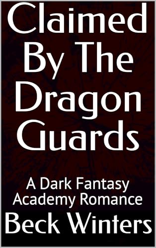 Claimed By The Dragon Guards: A Dark Fantasy Academy Romance (Kindle Edition)