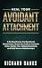 Heal Your Avoidant Attachment: A 90-Day Plan to End Emotional Detachment, Break the Anxious-Avoidant Cycle, Master Your Attachment Style, and Build Secure ... Relationships with Attachment Theory)