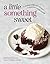 A Little Something Sweet: 75 Decadent Single-Serve Desserts to Satisfy Last-Minute Cravings