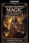 Ancient Egyptian Magic: Spells, Priests, Amulets, Healing, and Sacred Power
