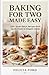 BAKING FOR TWO MADE EASY: 250+ Small-Batch Recipes from Quick Treats to Elegant Cakes