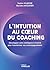 L'intuition au coeur du coaching: Développez votre intelligence intuitive pour transformer vos accompagnements