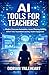AI TOOLS FOR TEACHERS: Modern Classroom Automation, Lesson Planning, Grading, EdTech Tools, Personalized Learning, Student Engagement