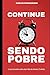 Continue sendo pobre: O que te mantém pobre não é falta de dinheiro. (Portuguese Edition)