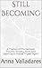 Still Becoming: A Memoir of Motherhood, Trauma, Anxiety, Faith, and Learning to Choose Myself Again