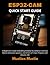 ESP32-CAM QUICK START GUIDE: A Beginner’s Handbook for Building Wireless Surveillance Cameras, Motion Detection Systems, and Smart IoT Vision Projects ... IDE (The ESP32-CAM Mastery Collection)