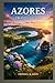 Azores Travel Guide 2026 2027: Explore Portugal’s Volcanic Islands, Lakes, and Coastal Beauty