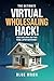 The Ultimate Virtual Wholesaling Hack!: Close Deals Using Just Your Phone, Laptop, and Internet