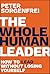 The Whole Human Leader: How to Lead Without Losing Yourself