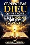 CE N’EST PAS DIEU QUI SE CACHE… C’EST L’HOMME QUI FUIT LA VÉRITÉ (French Edition)