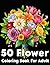 50 Flower Coloring Book For Adult: Beautiful Floral Designs for Stress Relief, Relaxation & Mindfulness | Bold and Easy Patterns for All Skill Levels